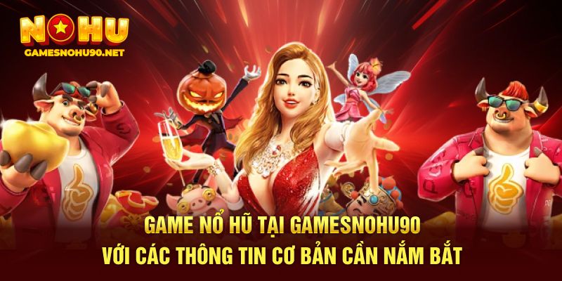 Game nổ hũ tại gamesnohu90 với các thông tin cơ bản cần nắm bắt