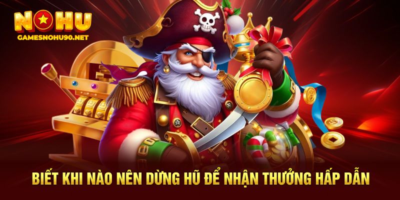 Biết khi nào nên dừng hũ để nhận thưởng hấp dẫn