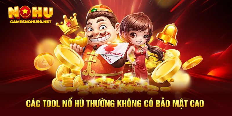 Các tool nổ hũ thường không có bảo mật cao