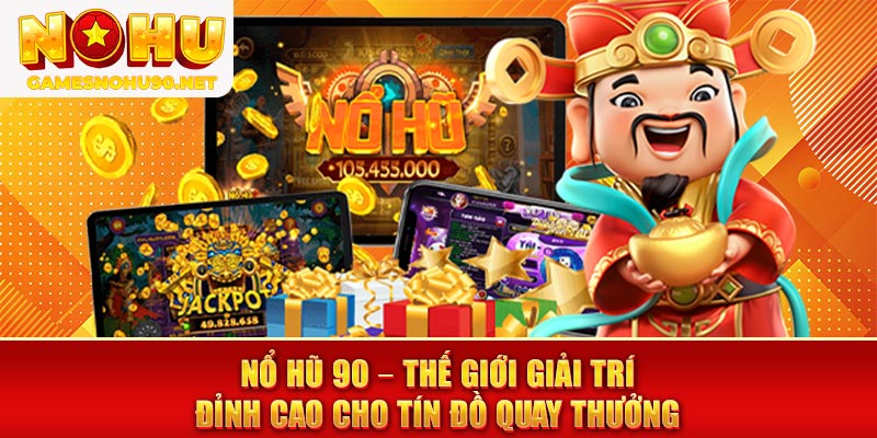 Nổ Hũ 90 - Thế giới giải trí đỉnh cao cho tín đồ quay thưởng