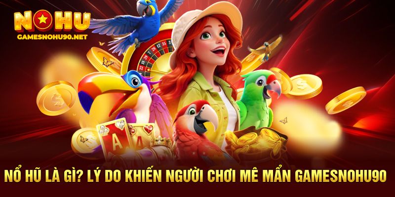 Nổ Hũ Là Gì? Lý Do Khiến Người Chơi Mê Mẩn