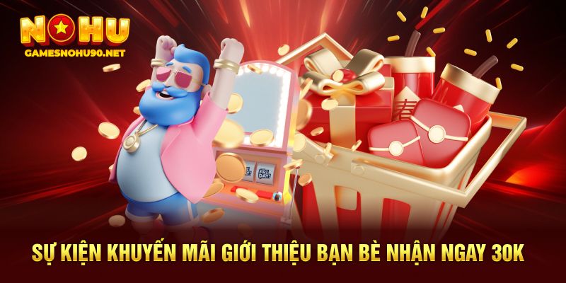 Sự kiện khuyến mãi giới thiệu bạn bè nhận ngay 30K