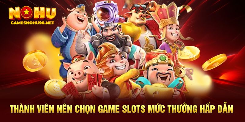 Thành viên nên chọn game slots mức thưởng hấp dẫn
