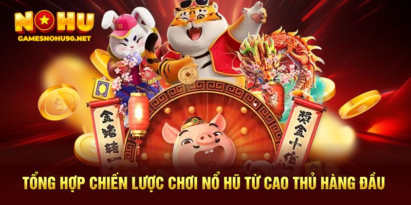 Tổng hợp chiến lược chơi nổ hũ từ cao thủ hàng đầu