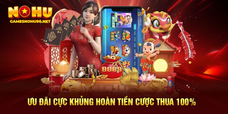Ưu đãi cực khủng hoàn tiền cược thua 100%