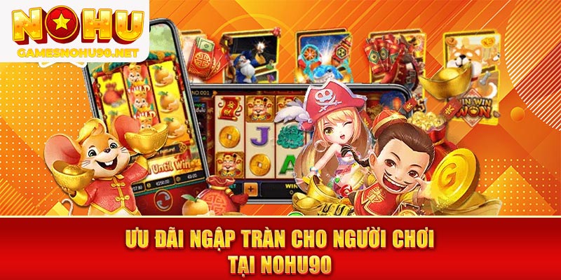 Ưu đãi ngập tràn cho người chơi tại Nohu90